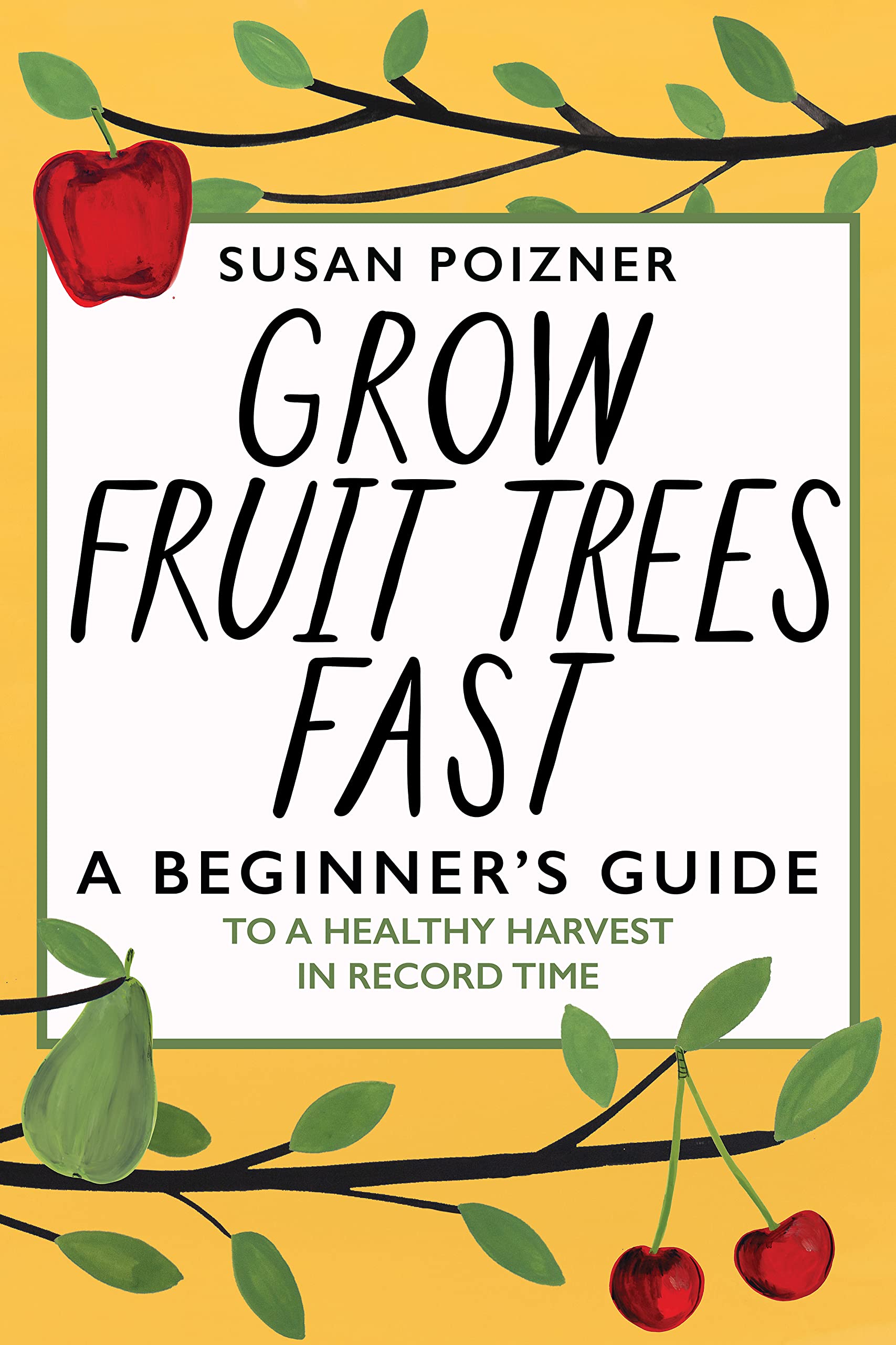 Grow Fruit Trees Fast: A Beginner's Guide to a Healthy Harvest in Record Time (The Complete Fruit Tree Grower’s Collection)