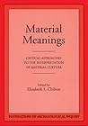 Material Meanings: Critical Approaches to the Interpretation of Material Culture Material Meanings: Critical Approaches to the Interpretation of Material Culture