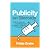 Publicity on Steroids: How to Launch and Maximize a Dynamic Publicity Campaign