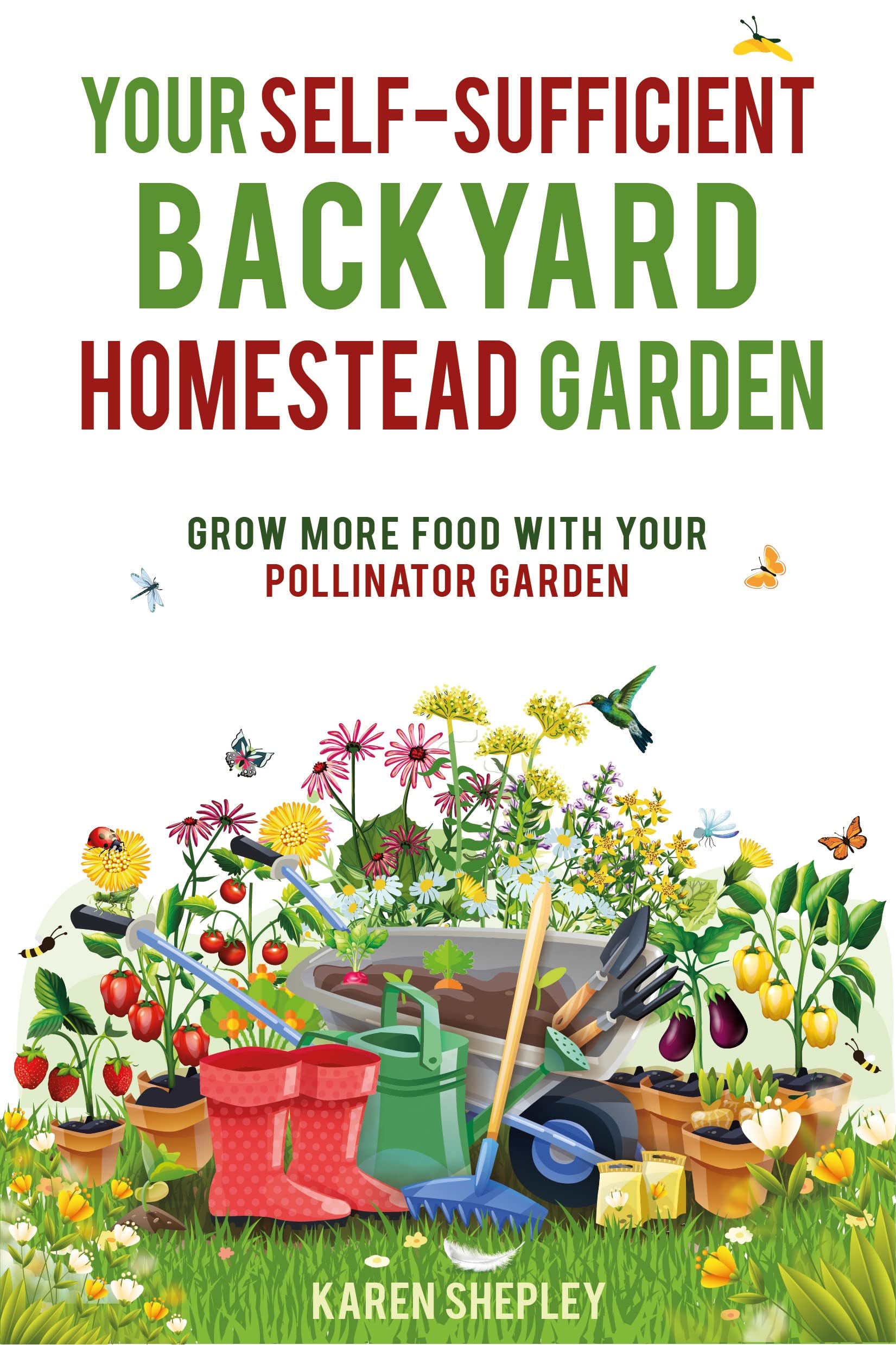 Your Self-Sufficient Backyard Homestead Garden: Grow More Food With Your Pollinator Garden (Kindle Edition)
