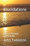Elucidations: Light on Christian controversies Elucidations: Light on Christian controversies