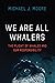 We Are All Whalers: The Plight of Whales and Our Responsibility