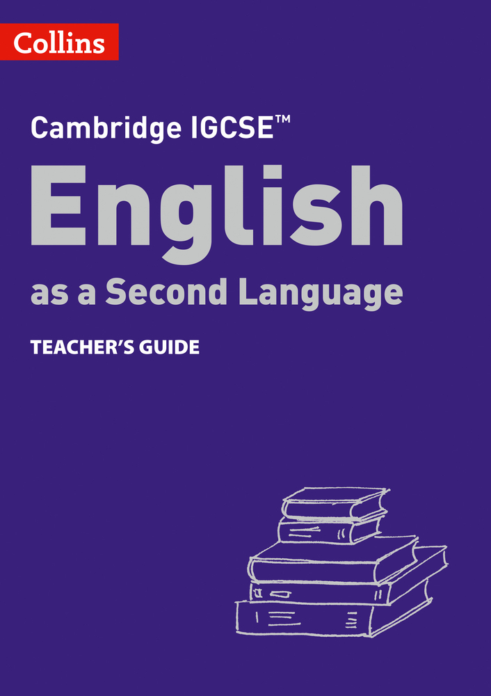 Collins Cambridge IGCSE™ – Cambridge IGCSE™ English as a Second Language Teacher's Guide