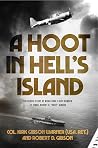 A Hoot in Hell's Island: The Heroic Story of World War II Dive Bomber Lt. Cmdr. Robert D. "Hoot" Gibson A Hoot in Hell's Island: The Heroic Story of World War II Dive Bomber Lt. Cmdr. Robert D. "Hoot" Gibson