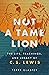 Not a Tame Lion by Terry W. Glaspey