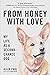 From Honey With Love: My Life as a Second-Chance Dog