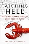 Catching Hell: The Insider Story of Seafood from Ocean to Plate Catching Hell: The Insider Story of Seafood from Ocean to Plate