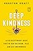 Deep Kindness: A Revolutionary Guide for the Way We Think, Talk, and Act in Kindness