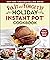 Fix-It and Forget-It Holiday Instant Pot Cookbook: 100 Festive and Delicious Favorites