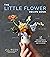 The Little Flower Recipe Book: 148 Tiny Arrangements for Every Season and Occasion