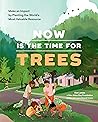 Now Is the Time for Trees: Make an Impact by Planting the Earth’s Most Valuable Resource