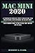 MAC MINI 2020: A Complete Step By Step User Guide For Beginners And Seniors To Learn How To Use The New Apple Mac Mini 2020 Model Like A Pro With The Aid Of Pictures