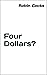 Four Dollars? by Robin Cocks