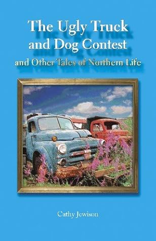 The Ugly Truck and Dog Contest, and Other Tales of Northern Life