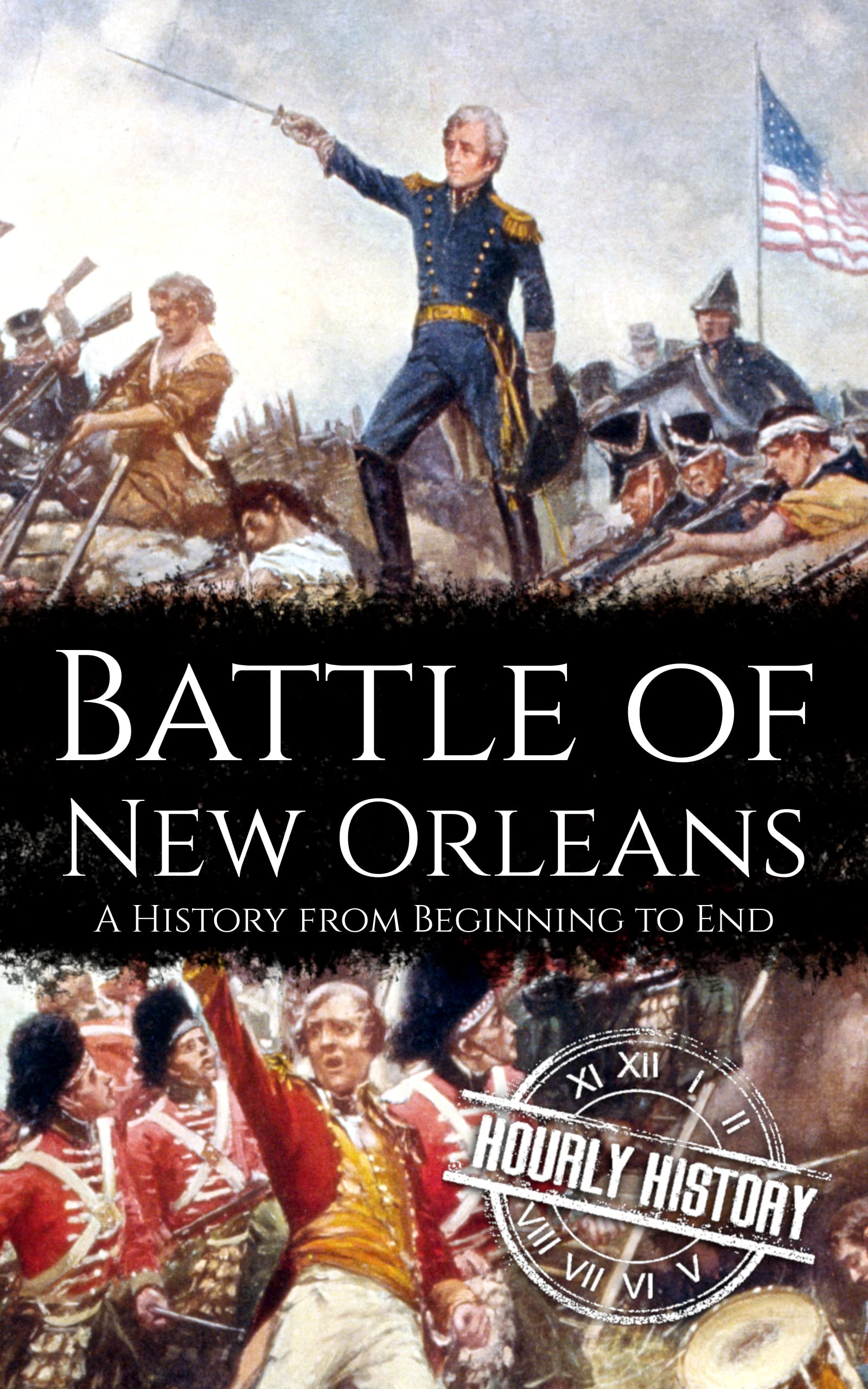 Battle of New Orleans: A History from Beginning to End (Kindle Edition)