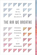 The Air We Breathe: How We All Came to Believe in Freedom, Kindness, Progress, and Equality