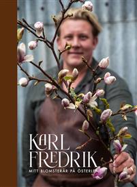 Karl Fredrik : mitt blomsterår på Österlen (Hardcover)