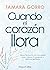 Cuando el corazón llora. Hacer las paces con el pasado para mejorar tu presente y