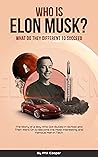 Who Is Elon Musk? : The Story of a Boy Who Got Bullied In School and Then Went On to Become the Most Interesting and Famous Man in Tech (World class entrepreneurs Book 1)