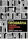 TIPOGRÁFIA - A vizuális kommunikáció alapja by Serfőző Péter