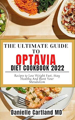 THE ULTIMATE GUIDE TO OPTAVIA DIET COOKBOOK 2022: Recipes to Lose Weight Fast, Stay Healthy And Boost Your Metabolism