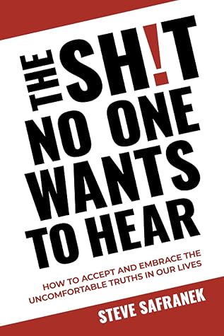 THE SH!T NO ONE WANTS TO HEAR: HOW TO ACCEPT AND EMBRACE THE UNCOMFORTABLE TRUTHS IN OUR LIVES