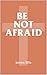 Be Not Afraid