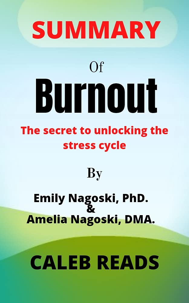 Summary of Burnout By Emily Nagoski and Amelia Nagoski: The secret to unlocking the stress cycle (Kindle Edition)