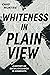 Whiteness in Plain View: A ...