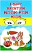 I SPY EASTER BOOK FOR KIDS: PICTURE PUZZLES CHILDREN'S CHRISTIAN ACTIVITY BOOK FOR TODDLERS BOYS AND GIRLS ON HOLIDAYS VACATION