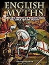 English Myths: From King Arthur and the Holy Grail to George and the Dragon (Myths & Legends)