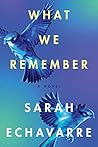 What We Remember by Sarah Echavarre
