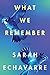 What We Remember by Sarah Echavarre