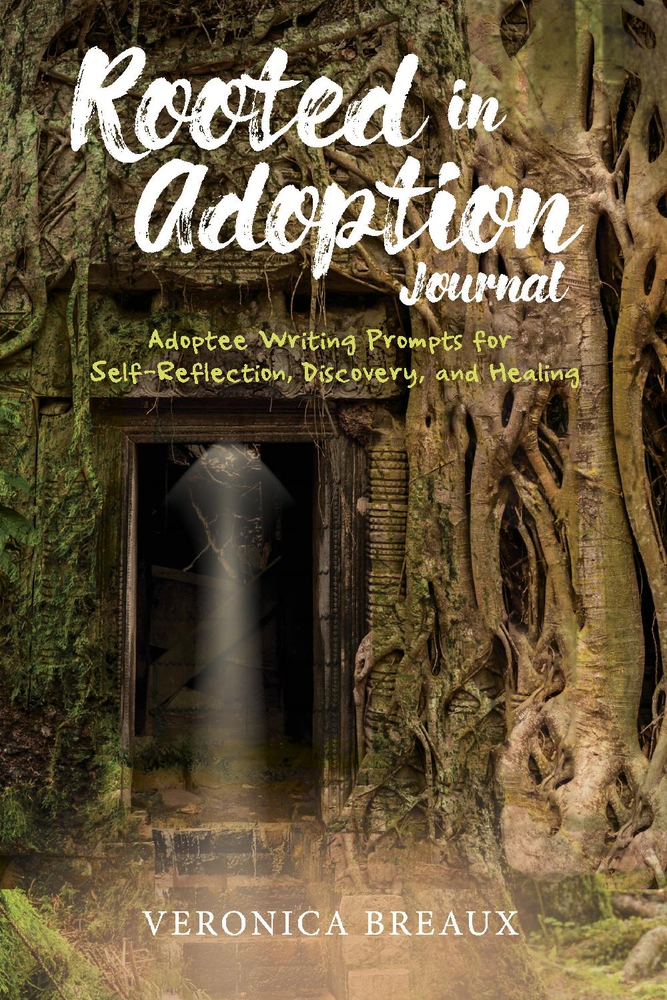 Rooted in Adoption Journal: Adoptee Writing Prompts for Self-Reflection, Discovery, and Healing