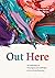 Out Here: An Anthology of T...