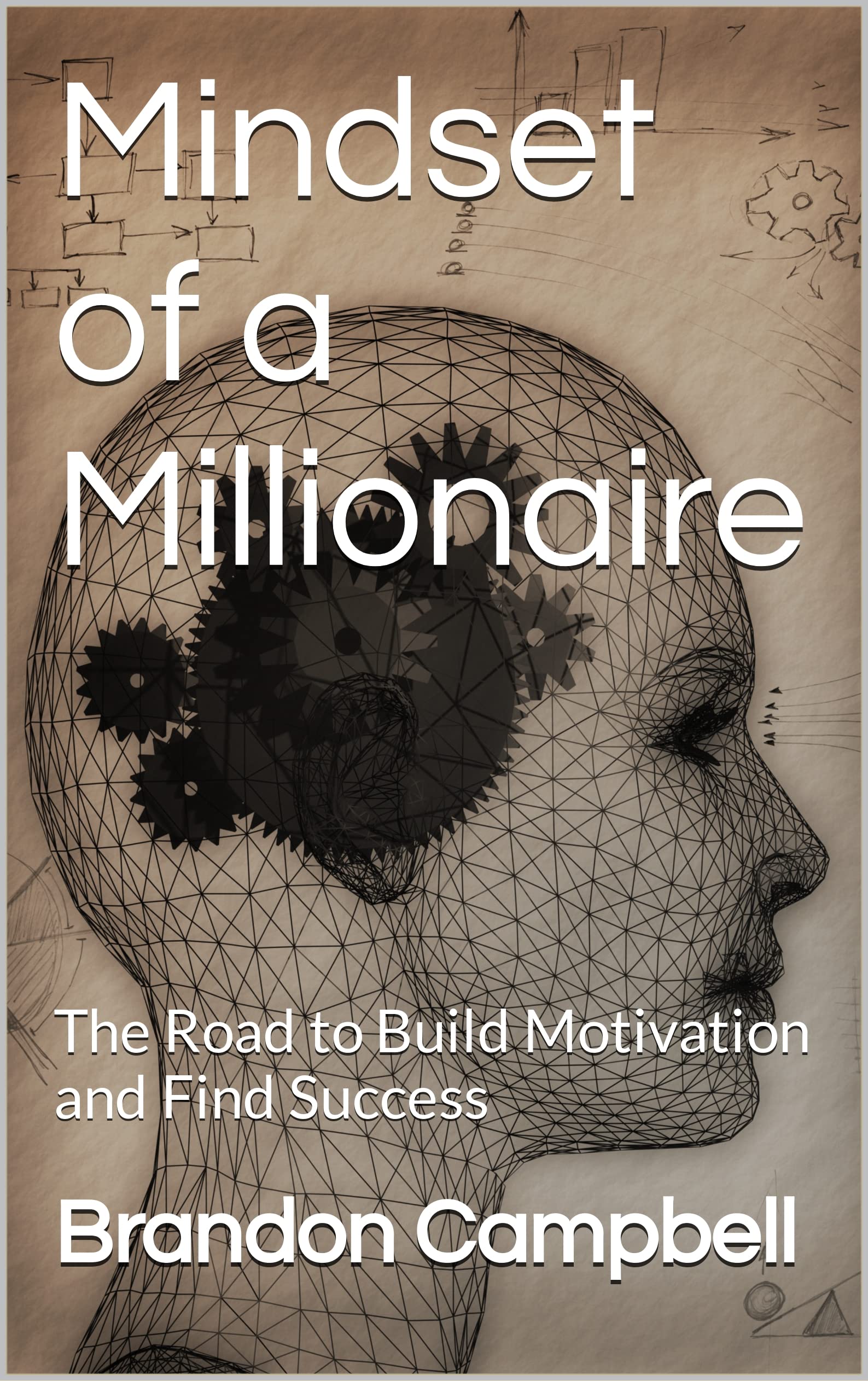 Mindset of a Millionaire: The Road to Build Motivation and Find Success (Kindle Edition)