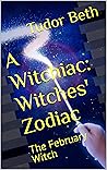 Witchiac: The Eclectic Witch: February Witch (A Witchiac: The Witches' Zodiac)