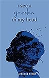 I See A Garden In My Head by Phuong   Huynh