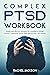 Complex PTSD Workbook: Simple and Effective Strategies for Learning to Manage Anxiety, Depression, Stress, Panic and Increase Self-Esteem.
