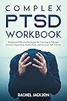 Complex PTSD Workbook: Simple and Effective Strategies for Learning to Manage Anxiety, Depression, Stress, Panic and Increase Self-Esteem.