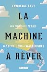 La Machine à rêver, mon voyage chez Pixar : de Steve Jobs à Walt Disney La Machine à rêver, mon voyage chez Pixar : de Steve Jobs à Walt Disney