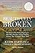 Beautifully Broken : The Story of Two Fathers Fighting to Save Their Families and the Unlikely Journey that Changed Them Both
