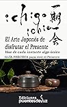 Ichigo-Ichie : Haz de cada instante algo único Guía práctica para vivir el presente (Spanish Edition)