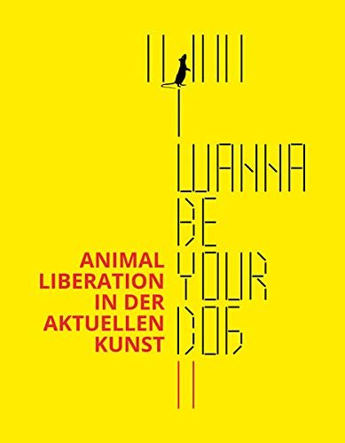 I wanna be your dog II: Animal Liberation in der aktuellen Kunst