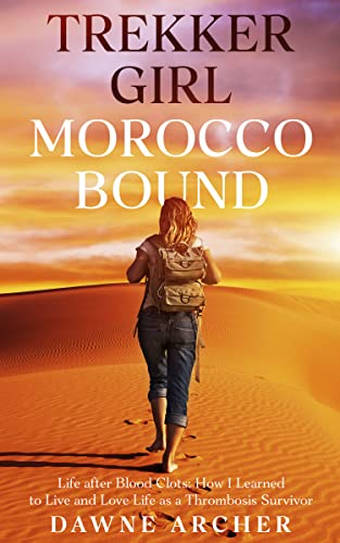 Trekker Girl Morocco Bound: Life after Blood Clots or How I Learned to Live and Love Life as a Thrombosis Survivor (Kindle Edition)