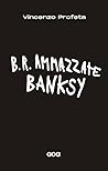 B.R. Ammazzate Banksy B.R. Ammazzate Banksy