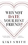 WHY NOT DATE YOUR BEST FRIEND: DATING YOUR BEST FRIEND ADVICE FOR WOMEN — UNDERSTAND THE RISKS OF DATING YOUR BEST FRIEND AND BECOME AWARE OF THE ISSUES WITH DATING YOUR BEST FRIEND