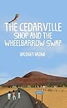 The Cedarville Shop and the Wheelbarrow Swap by Bridget Krone