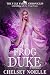 The Frog Duke by Chelsey Noelle The Frog Duke by Chelsey Noelle