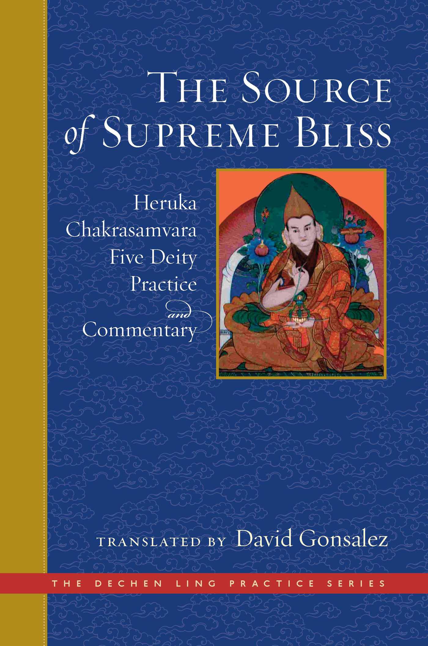 The Source of Supreme Bliss: Heruka Chakrasamvara Five Deity Practice and Commentary (The Dechen Ling Practice Series)